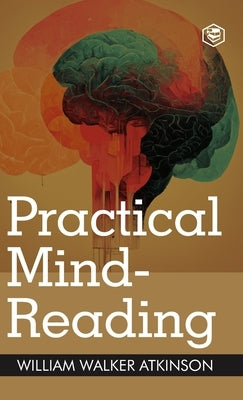 Practical Mind-Reading: A Course of Lessons on Thought Transference (Deluxe Hardbound Edition) by Atkinson, William Walker