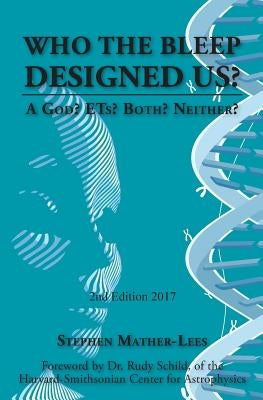 Who the Bleep Designed Us: - A Deity? ETs? Both? Neither? by Mather-Lees, Stephen