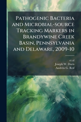 Pathogenic Bacteria and Microbial-source Tracking Markers in Brandywine Creek Basin, Pennsylvania and Delaware, 2009-10: USGS Scientific Investigation by Et Al