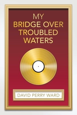 My Bridge over Troubled Waters by Ward, David Perry
