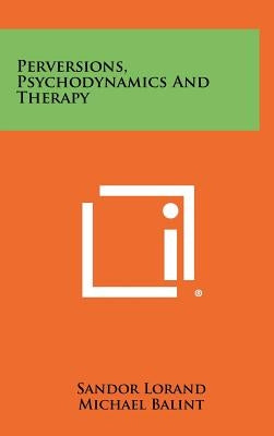 Perversions, Psychodynamics and Therapy by Lorand, Sandor