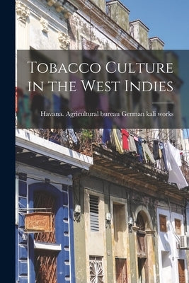 Tobacco Culture in the West Indies by German Kali Works, Havana Agricultural