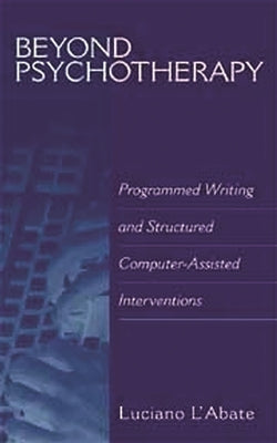 Beyond Psychotherapy: Programmed Writing and Structured Computer-Assisted Interventions by L'Abate, Luciano