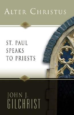 Alter Christus: St. Paul Speaks to Priests by Gilchrist, John J.