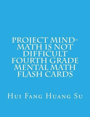 Project MIND-Math Is Not Difficult Fourth Grade Mental Math Flash Cards by Su, Hui Fang Huang Angie