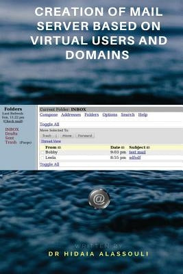Creation of Mail Server Based on Virtual Users and Domains by Alassouli, Hidaia Mahmood