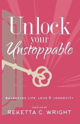 Unlock Your Unstoppable: Balancing Life, Love, & Longevity by Wright, Reketta C.