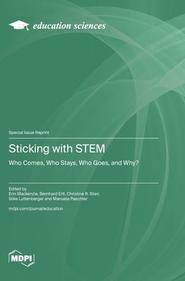 Sticking with STEM: Who Comes, Who Stays, Who Goes, and Why? by MacKenzie, Erin
