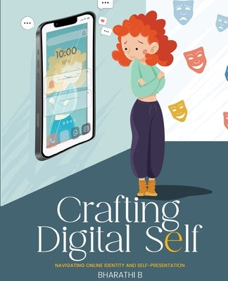 CRAFTING DIGITAL SELF- Navigating Online Identity and Self-Presentation by Bharathi, B.