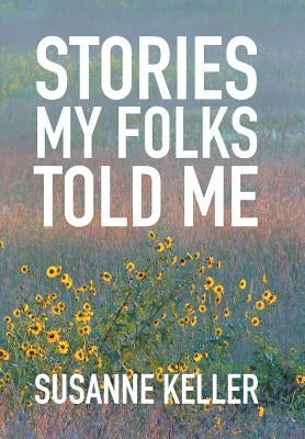 Stories My Folks Told Me by Keller, Susanne