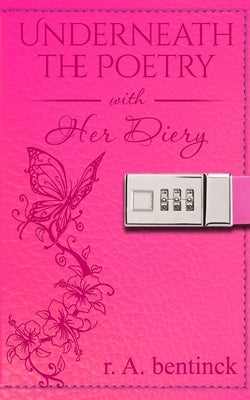 Underneath the Poetry with Her Diary by Bentinck, R. a.