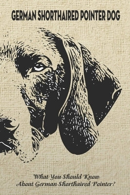 German Shorthaired Pointer Dog: What You Should Know About German Shorthaired Pointer?: How Well You Know about German Shorthaired Pointer Dog? by Michelle, Caris