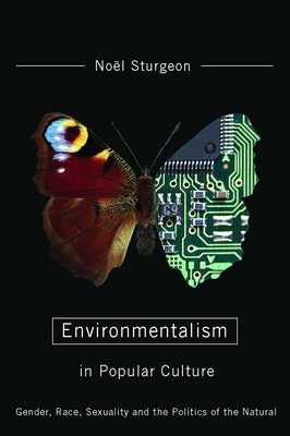 Environmentalism in Popular Culture: Gender, Race, Sexuality, and the Politics of the Natural by Sturgeon, Noël