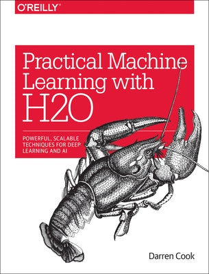 Practical Machine Learning with H2O: Powerful, Scalable Techniques for Deep Learning and AI by Cook, Darren