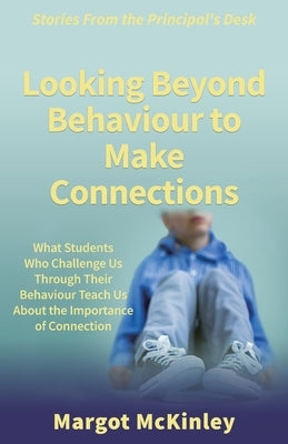 Looking Beyond Behaviour to Make Connections by McKinley, Margot