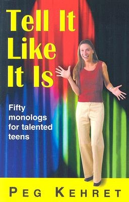 Tell It Like It Is: Fifty Monologs for Talented Teens by Kehret, Peg