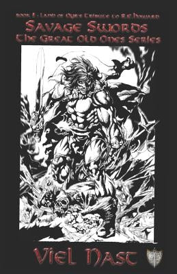 Savage Swords: Book One: Land of Oyr's Tribute to R. E. Howard - The Great Old Ones Series by Nast, Viel