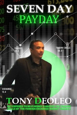 Seven Day Payday: Get exposed to Wi-Fi money & master the trading skills of the foreign exchange market trader$ Forex! by Deoleo, Tony