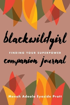 Blackwildgirl Companion Journal: Finding Your Superpower by Eyaside Pratt, Menah Adeola
