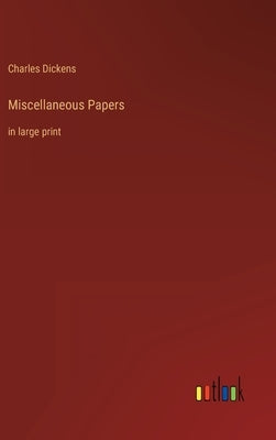 Miscellaneous Papers: in large print by Dickens, Charles