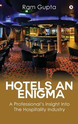 Hotels An Enigma: A Professional's Insight Into The Hospitality Industry by Ram, Gupta