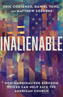 Inalienable: How Marginalized Kingdom Voices Can Help Save the American Church by Costanzo, Eric