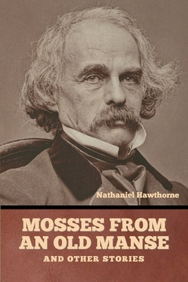 Mosses from an Old Manse, and Other Stories by Hawthorne, Nathaniel