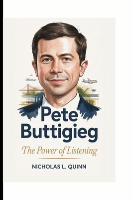 Pete Buttigieg: The Power of Listening by L. Quinn, Nicholas