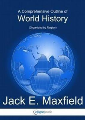 A Comprehensive Outline of World History by Maxfield, Jack E.