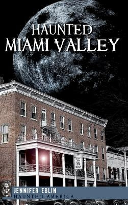 Haunted Miami Valley by Eblin, Jennifer