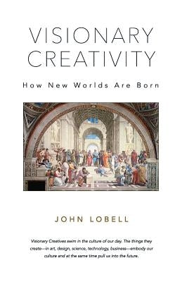 Visionary Creativity: How New Worlds Are Born by Lobell, John