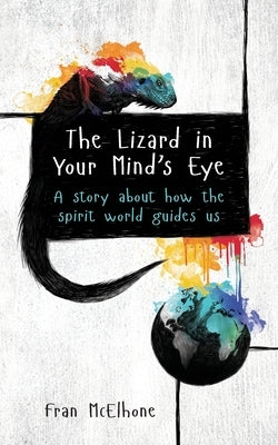 The Lizard in Your Mind's Eye: A story about how the spirit world guides us by McElhone, Fran