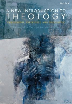 A New Introduction to Theology: Embodiment, Experience and Encounter by Bourne, Richard