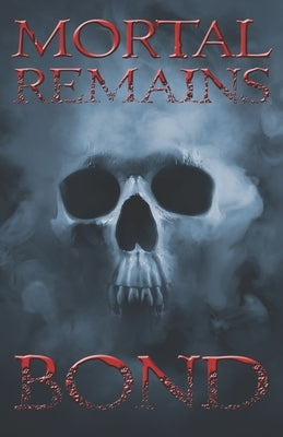 Mortal Remains by Bond, Jason Andrew