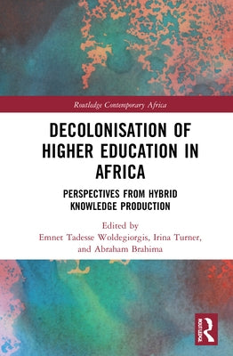Decolonisation of Higher Education in Africa: Perspectives from Hybrid Knowledge Production by Woldegiorgis, Emnet Tadesse