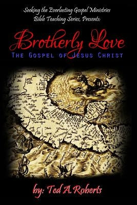 Brotherly Love: The Gospel of Jesus Christ by Roberts, Ted a.