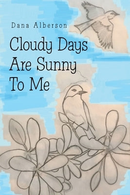 Cloudy Days Are Sunny to Me by Alberson, Dana