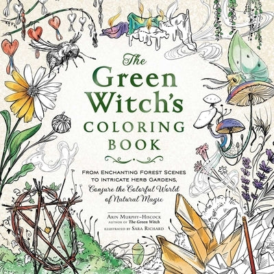 The Green Witch's Coloring Book: From Enchanting Forest Scenes to Intricate Herb Gardens, Conjure the Colorful World of Natural Magic by Murphy-Hiscock, Arin