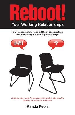 Reboot! Your Working Relationships: How to successfully handle difficult conversations and transform your working relationships. by Feola, Marcia