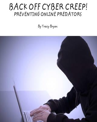 Back Off Cyber Creep! Preventing Online Predators by Bryan, Tracy