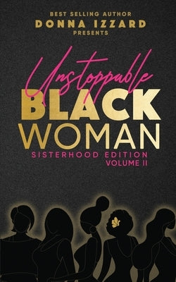 Unstoppable Black Woman Sisterhood Edition Volume II by Izzard, Donna