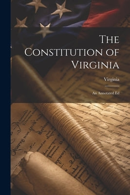 The Constitution of Virginia: An Annotated Ed by Virginia