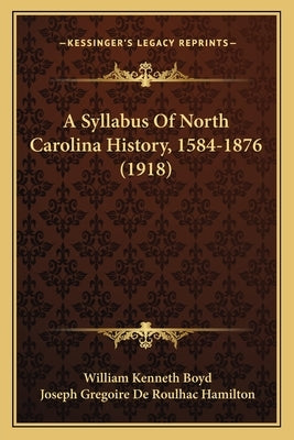 A Syllabus Of North Carolina History, 1584-1876 (1918) by Boyd, William Kenneth