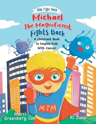 Michael the Magnificent Fights Back: A Children's Book to Inspire Kids With Cancer by Cox, Marci Greenberg