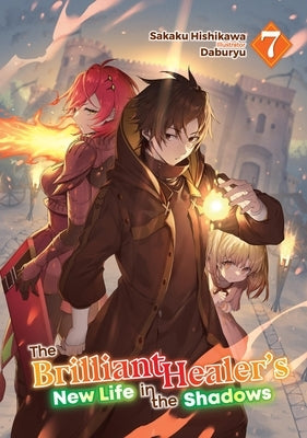 The Brilliant Healer's New Life in the Shadows: Volume 7 (Light Novel): Volume 7 by Hishikawa, Sakaku