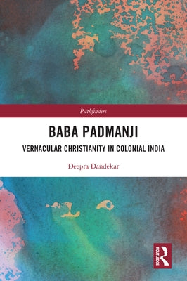 Baba Padmanji: Vernacular Christianity in Colonial India by Dandekar, Deepra