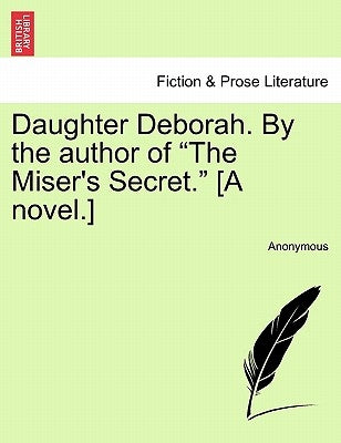 Daughter Deborah. By the author of "The Miser's Secret." [A novel.] by Anonymous