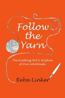 Follow the Yarn: The Knitting Wit & Wisdom of Ann Sokolowski by Linker, Reba