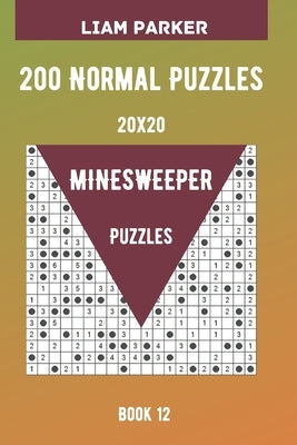 Minesweeper Puzzles - 200 Normal Puzzles 20x20 Book 12 by Parker, Liam