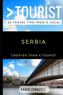 Greater Than a Tourist - Serbia: 50 Travel Tips from a Local by Tourist, Greater Than a.